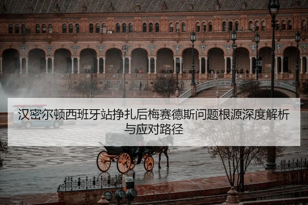 汉密尔顿西班牙站挣扎后梅赛德斯问题根源深度解析与应对路径
