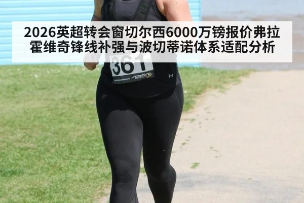 2026英超转会窗切尔西6000万镑报价弗拉霍维奇锋线补强与波切蒂诺体系适配分析