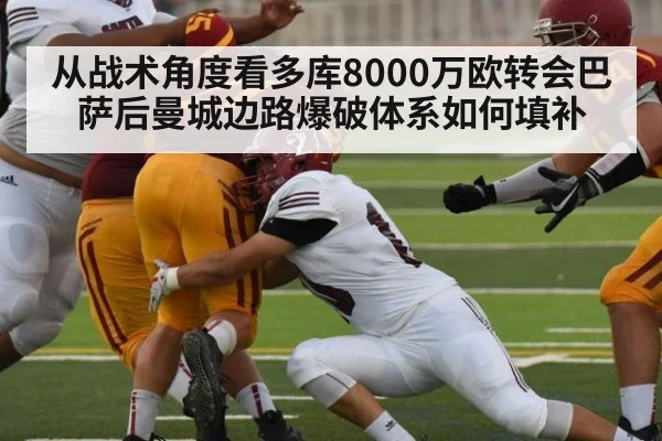 从战术角度看多库8000万欧转会巴萨后曼城边路爆破体系如何填补