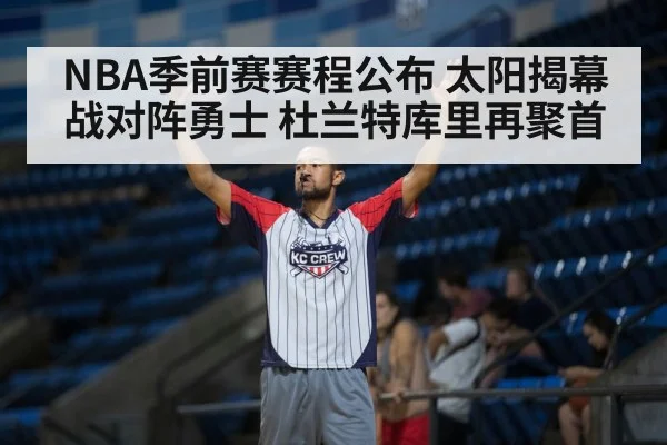 NBA季前赛赛程公布 太阳揭幕战对阵勇士 杜兰特库里再聚首